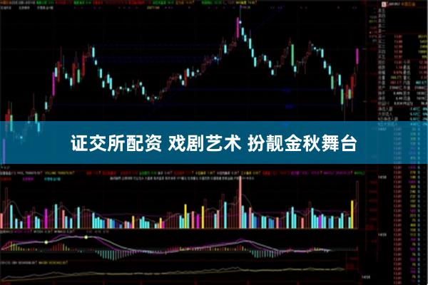 证交所配资 戏剧艺术 扮靓金秋舞台